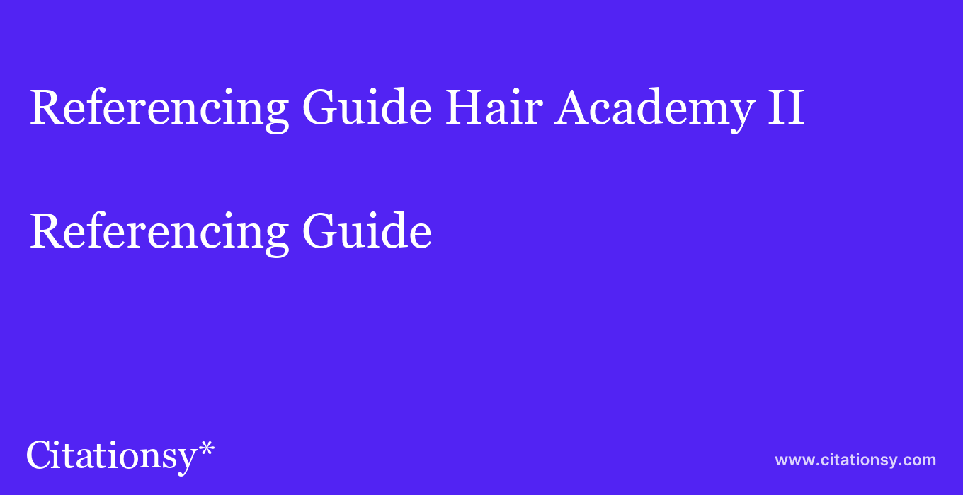 Referencing Guide: Hair Academy II